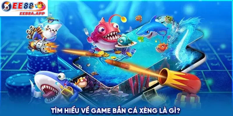 Tìm hiểu tựa game Bắn Cá Xèng là gì