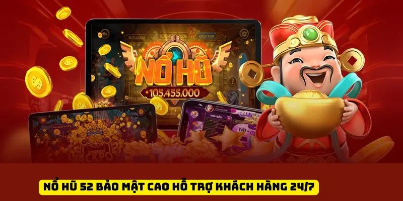 Nổ Hũ 52 bảo mật cao, hỗ trợ khách hàng 24/7 tận tâm và chuyên nghiệp
