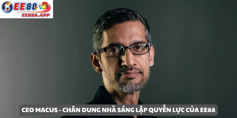 CEO MACUS – Chân dung nhà sáng lập quyền lực của nền tảng EE88