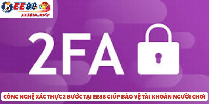 Công nghệ xác thực 2 bước tại EE88 bảo vệ tài khoản người chơi