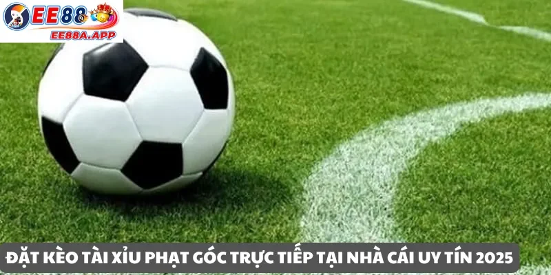 Đặt kèo tài xỉu phạt góc trực tiếp tại nhà cái uy tín năm 2025