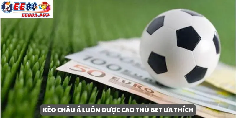 Kèo châu Á luôn được cao thủ Bet ưa thích