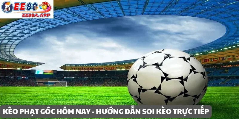 Kèo phạt góc hôm nay – Hướng dẫn soi kèo chi tiết