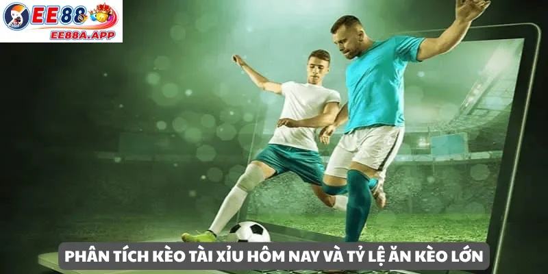 Phân tích kèo tài xỉu hôm nay với tỷ lệ ăn kèo lớn