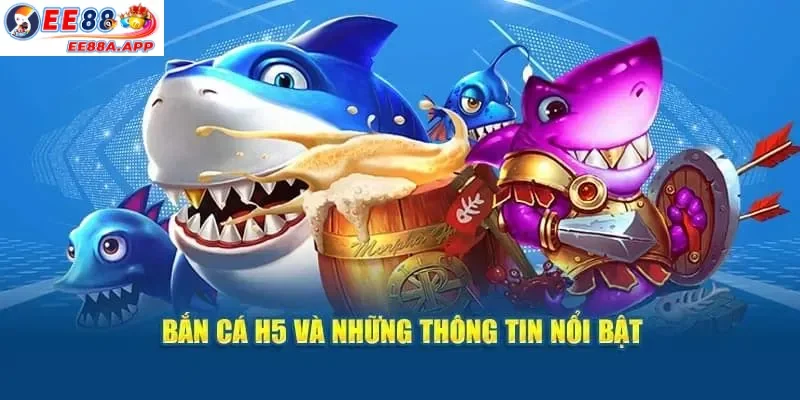 Game Bắn Cá H5 và những thông tin nổi bật