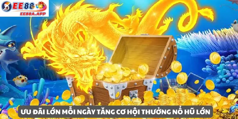 Ưu đãi mỗi ngày từ Bắn cá thần rồng – Tăng cơ hội nổ hũ lớn