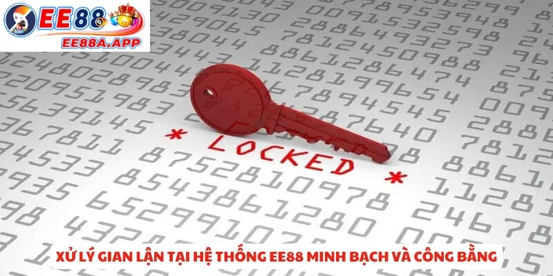 Xử lý gian lận hệ thống tại EE88 minh bạch và công bằng